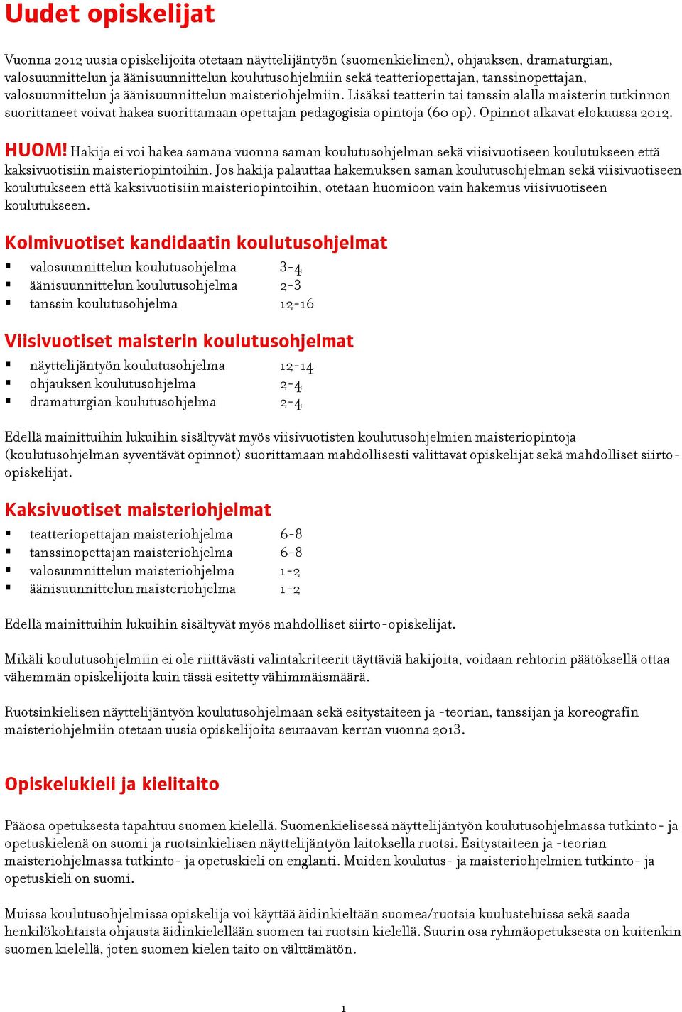 Lisäksi teatterin tai tanssin alalla maisterin tutkinnon suorittaneet voivat hakea suorittamaan opettajan pedagogisia opintoja (60 op). Opinnot alkavat elokuussa 2012. HUOM!