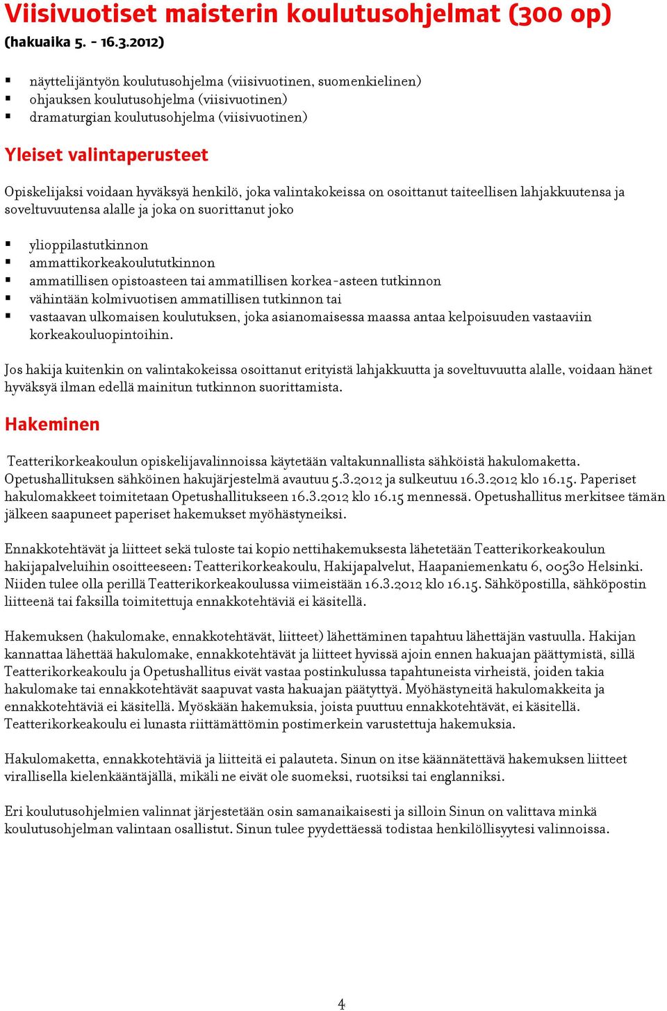 2012) näyttelijäntyön koulutusohjelma (viisivuotinen, suomenkielinen) ohjauksen koulutusohjelma (viisivuotinen) dramaturgian koulutusohjelma (viisivuotinen) Yleiset valintaperusteet Opiskelijaksi