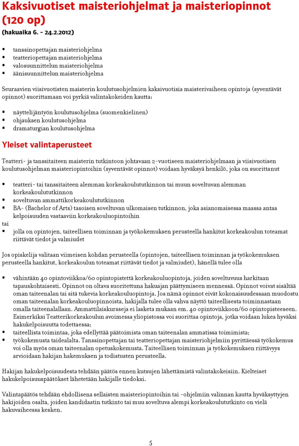 .2.2012) tanssinopettajan maisteriohjelma teatteriopettajan maisteriohjelma valosuunnittelun maisteriohjelma äänisuunnittelun maisteriohjelma Seuraavien viisivuotisten maisterin koulutusohjelmien