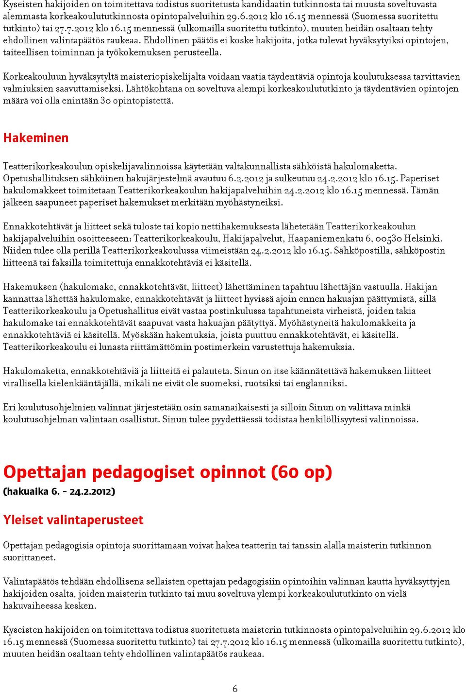 Ehdollinen päätös ei koske hakijoita, jotka tulevat hyväksytyiksi opintojen, taiteellisen toiminnan ja työkokemuksen perusteella.