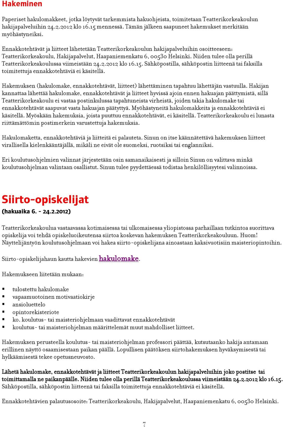 Ennakkotehtävät ja liitteet lähetetään Teatterikorkeakoulun hakijapalveluihin osoitteeseen: Teatterikorkeakoulu, Hakijapalvelut, Haapaniemenkatu 6, 00530 Helsinki.