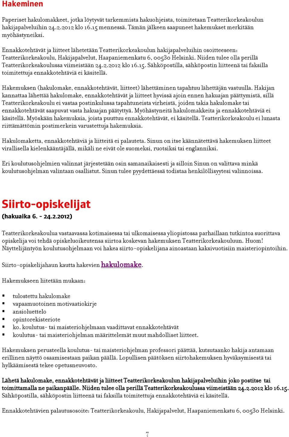 Ennakkotehtävät ja liitteet lähetetään Teatterikorkeakoulun hakijapalveluihin osoitteeseen: Teatterikorkeakoulu, Hakijapalvelut, Haapaniemenkatu 6, 00530 Helsinki.