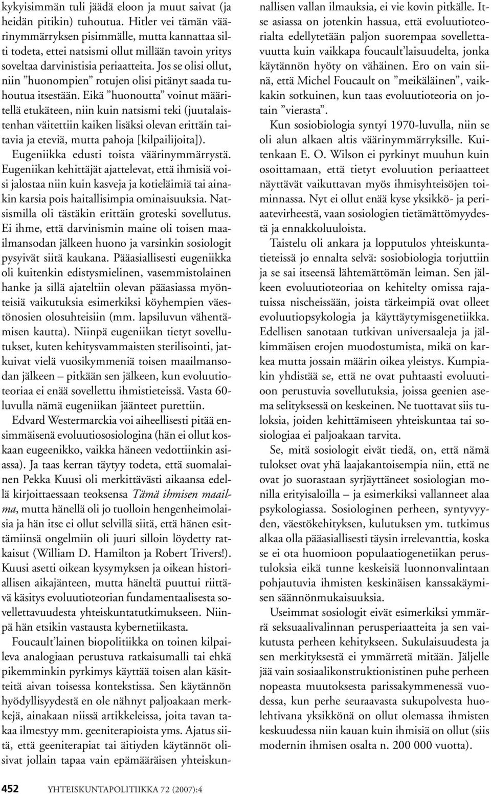Jos se olisi ollut, niin huonompien rotujen olisi pitänyt saada tuhoutua itsestään.