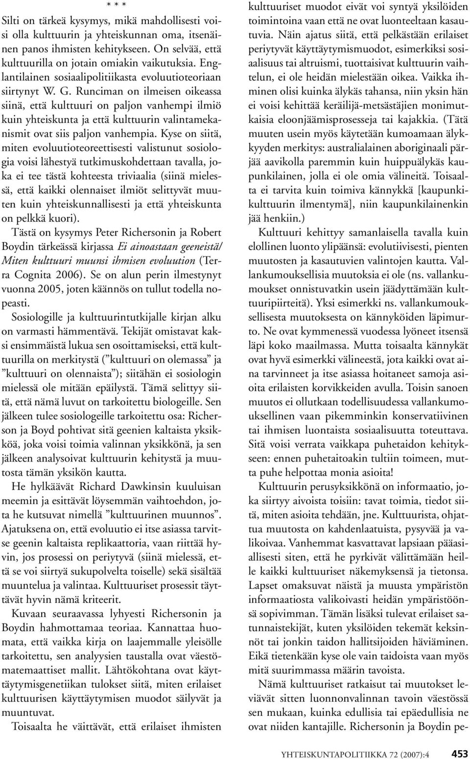 Runciman on ilmeisen oikeassa siinä, että kulttuuri on paljon vanhempi ilmiö kuin yhteiskunta ja että kulttuurin valintamekanismit ovat siis paljon vanhempia.