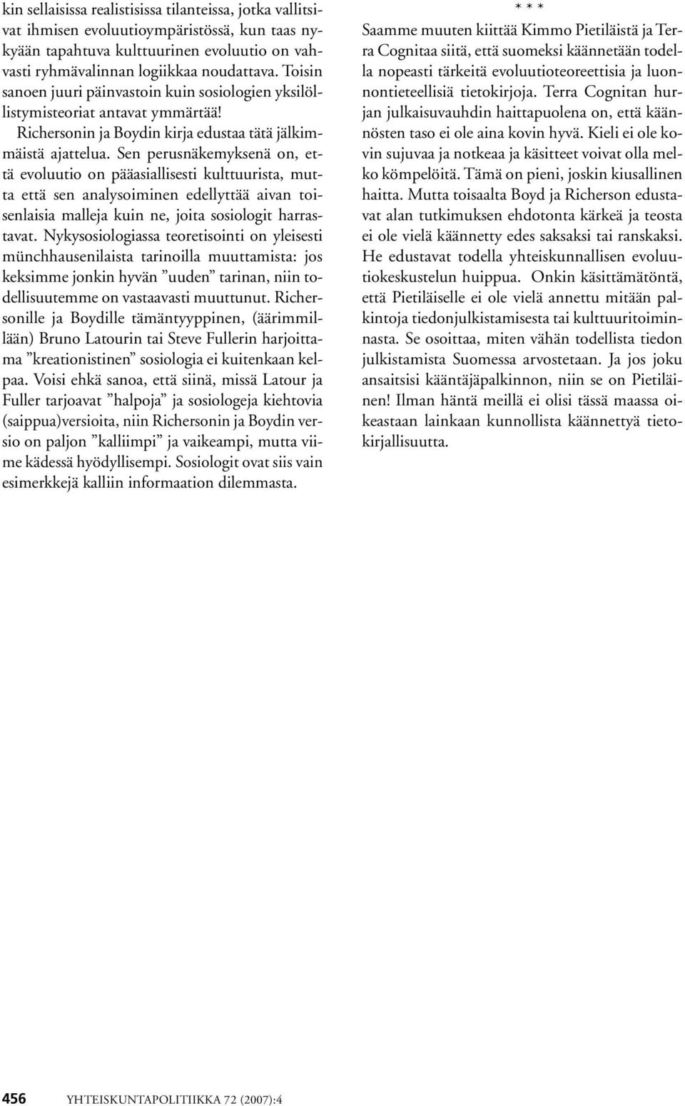 Sen perusnäkemyksenä on, että evoluutio on pääasiallisesti kulttuurista, mutta että sen analysoiminen edellyttää aivan toisenlaisia malleja kuin ne, joita sosiologit harrastavat.