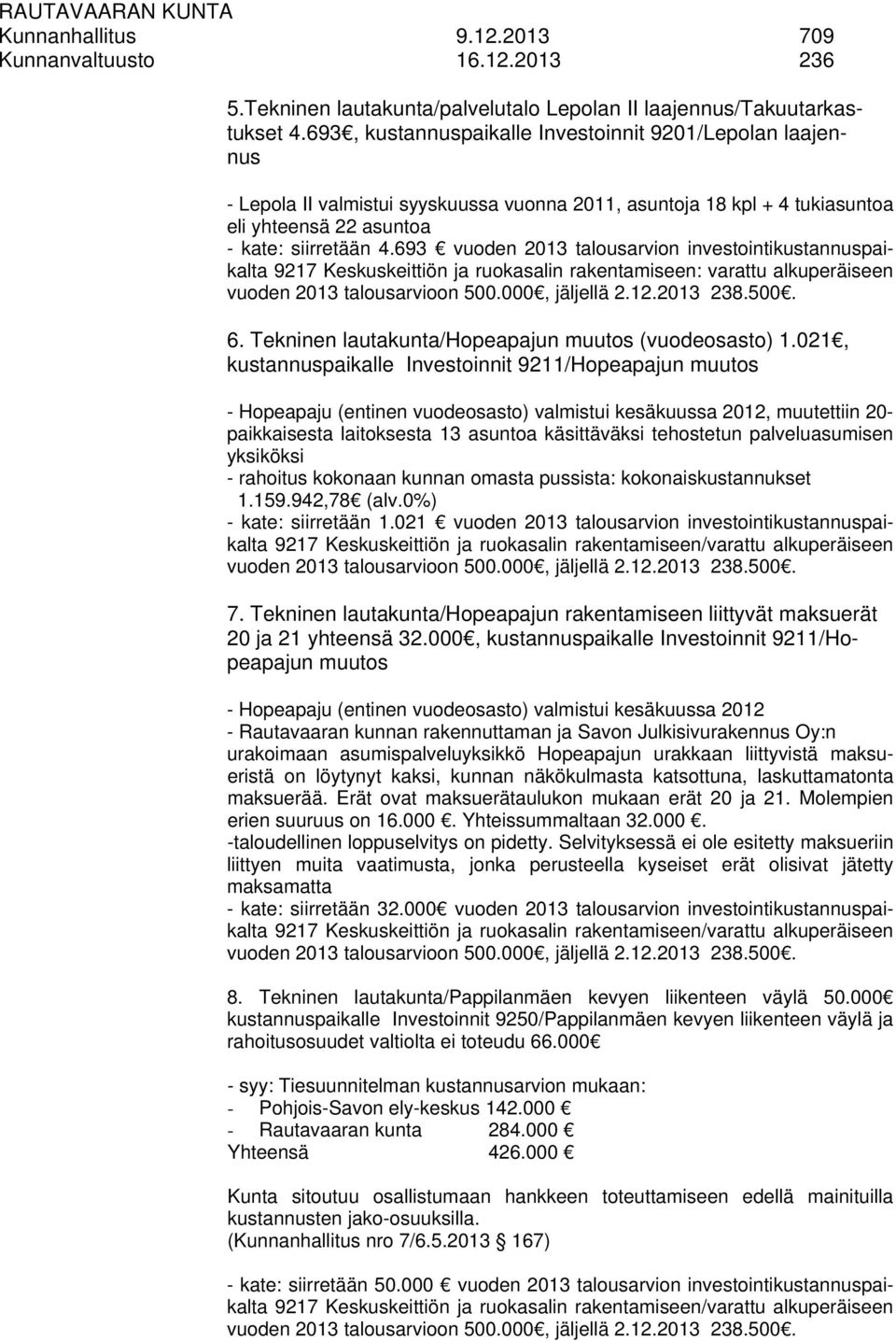 693 vuoden 2013 talousarvion investointikustannuspaikalta 9217 Keskuskeittiön ja ruokasalin rakentamiseen: varattu alkuperäiseen vuoden 2013 talousarvioon 500.000, jäljellä 2.12.2013 238.500. 6.