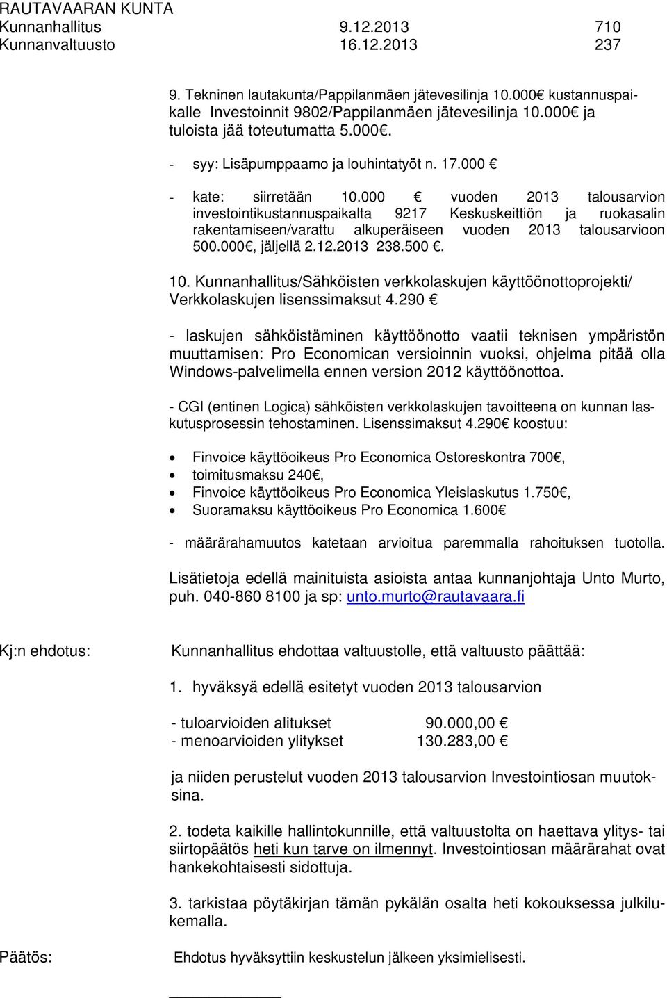 000 vuoden 2013 talousarvion investointikustannuspaikalta 9217 Keskuskeittiön ja ruokasalin rakentamiseen/varattu alkuperäiseen vuoden 2013 talousarvioon 500.000, jäljellä 2.12.2013 238.500. 10.