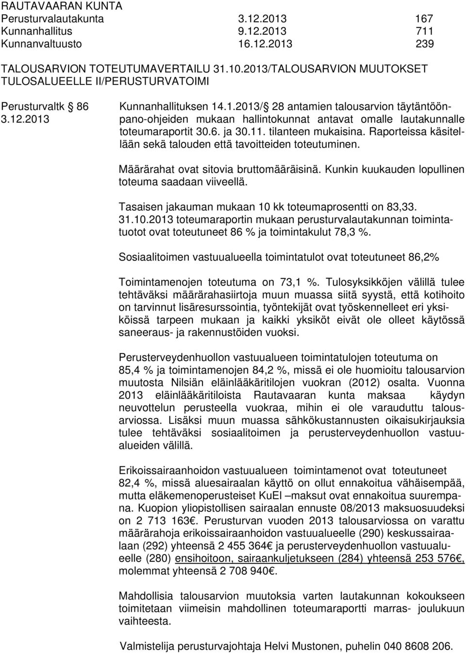 2013 pano-ohjeiden mukaan hallintokunnat antavat omalle lautakunnalle toteumaraportit 30.6. ja 30.11. tilanteen mukaisina. Raporteissa käsitellään sekä talouden että tavoitteiden toteutuminen.