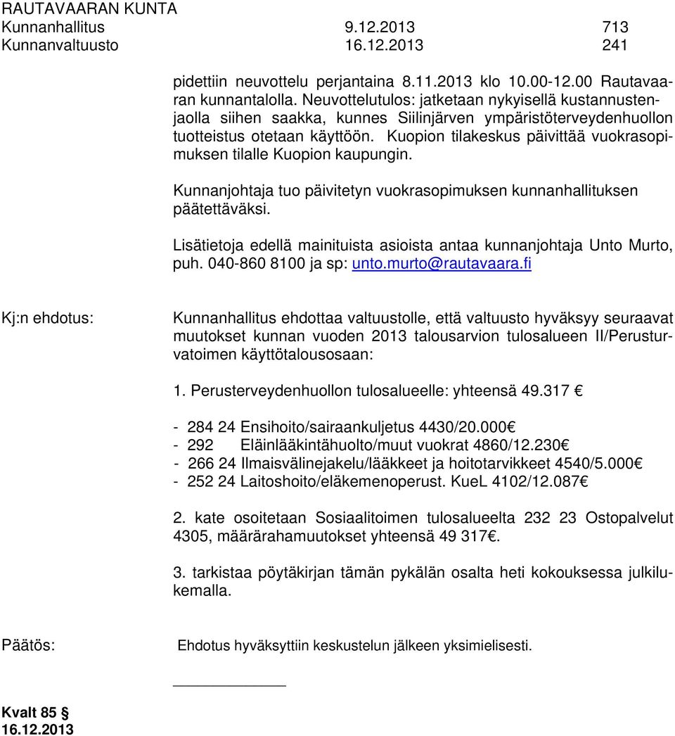 Kuopion tilakeskus päivittää vuokrasopimuksen tilalle Kuopion kaupungin. Kunnanjohtaja tuo päivitetyn vuokrasopimuksen kunnanhallituksen päätettäväksi.