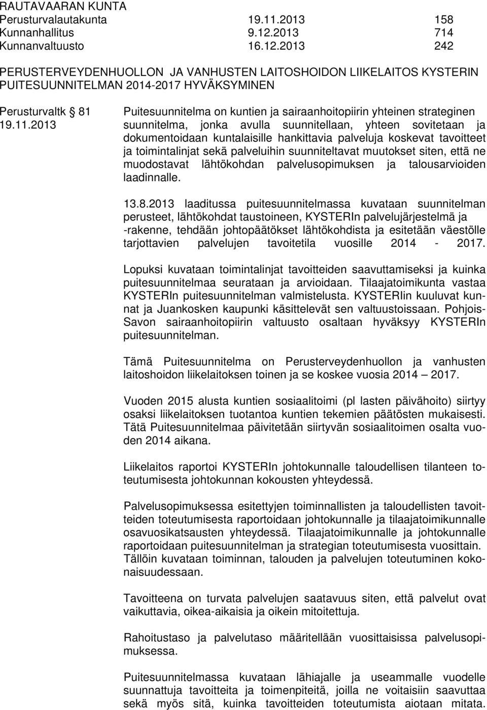 2013 242 PERUSTERVEYDENHUOLLON JA VANHUSTEN LAITOSHOIDON LIIKELAITOS KYSTERIN PUITESUUNNITELMAN 2014-2017 HYVÄKSYMINEN Perusturvaltk 81 Puitesuunnitelma on kuntien ja sairaanhoitopiirin yhteinen