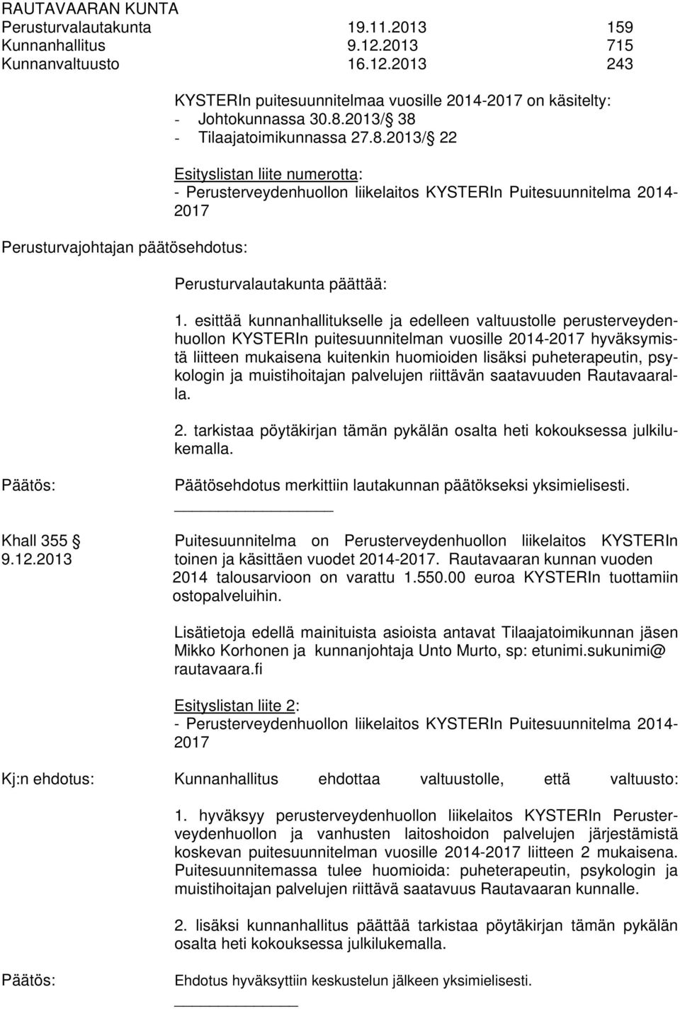 esittää kunnanhallitukselle ja edelleen valtuustolle perusterveydenhuollon KYSTERIn puitesuunnitelman vuosille 2014-2017 hyväksymistä liitteen mukaisena kuitenkin huomioiden lisäksi puheterapeutin,