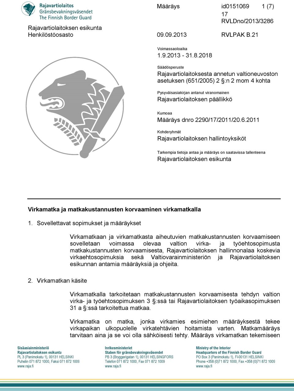 2018 Säädösperuste Rajavartiolaitoksesta annetun valtioneuvoston asetuksen (651/2005) 2 :n 2 mom 4 kohta Pysyväisasiakirjan antanut viranomainen Rajavartiolaitoksen päällikkö Kumoaa Määräys dnro