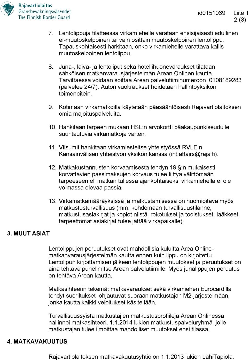 Juna-, laiva- ja lentoliput sekä hotellihuonevaraukset tilataan sähköisen matkanvarausjärjestelmän Arean Onlinen kautta.