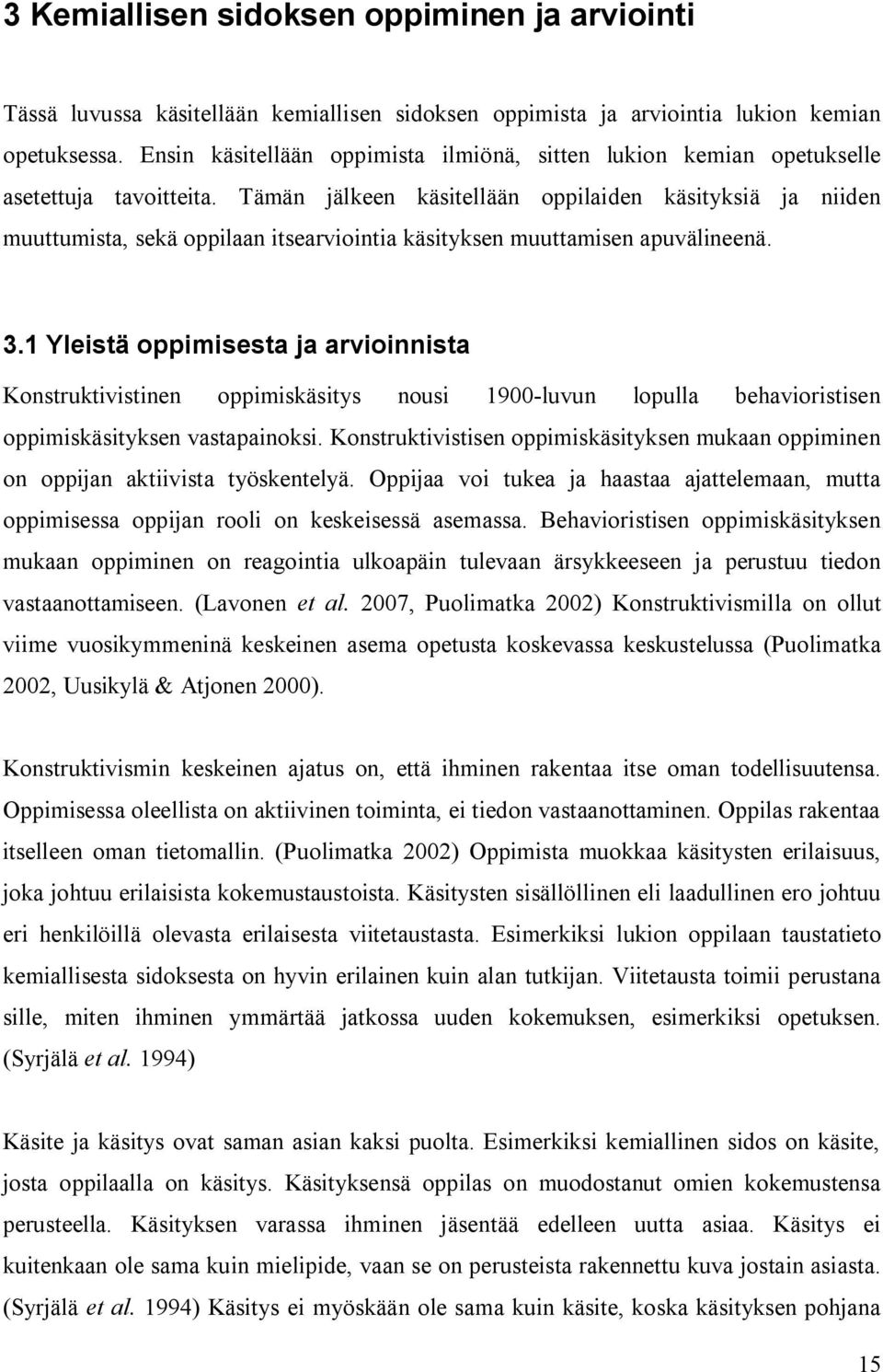 Tämän jälkeen käsitellään oppilaiden käsityksiä ja niiden muuttumista, sekä oppilaan itsearviointia käsityksen muuttamisen apuvälineenä. 3.