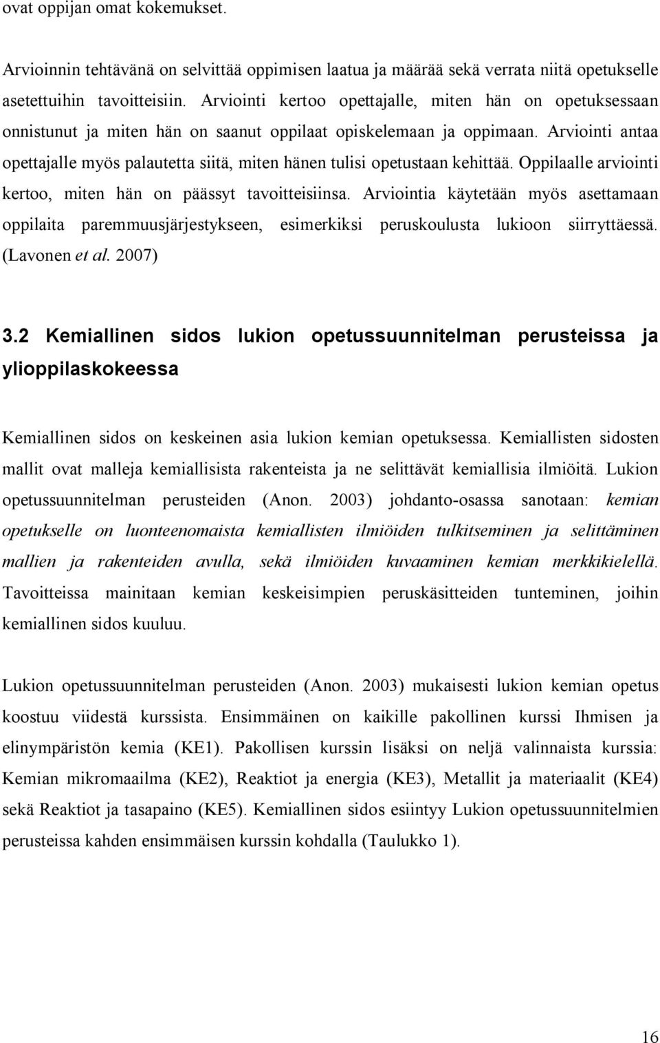 Arviointi antaa opettajalle myös palautetta siitä, miten hänen tulisi opetustaan kehittää. Oppilaalle arviointi kertoo, miten hän on päässyt tavoitteisiinsa.