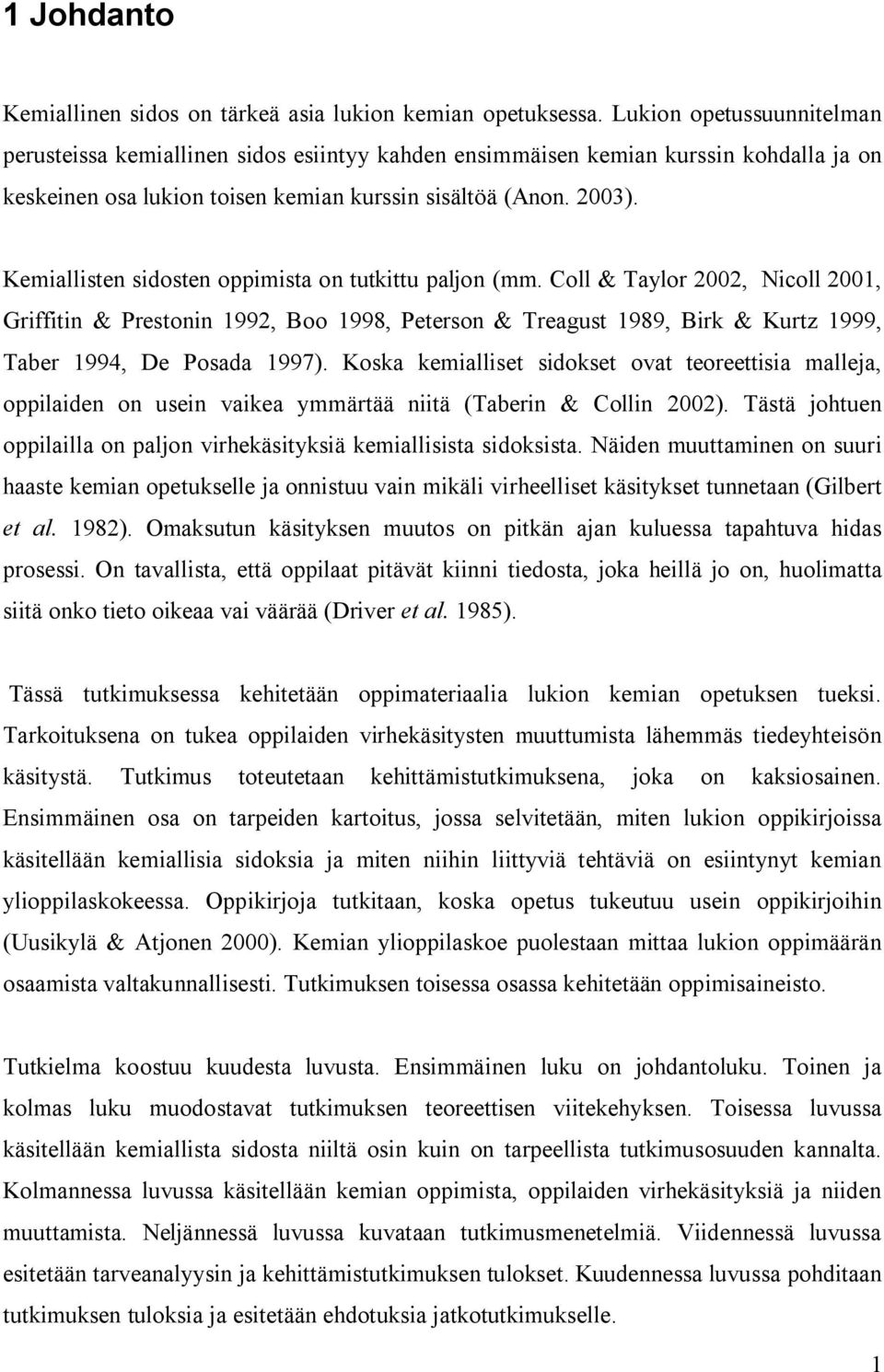 Kemiallisten sidosten oppimista on tutkittu paljon (mm. Coll & Taylor 2002, Nicoll 2001, Griffitin & Prestonin 1992, Boo 1998, Peterson & Treagust 1989, Birk & Kurtz 1999, Taber 1994, De Posada 1997).