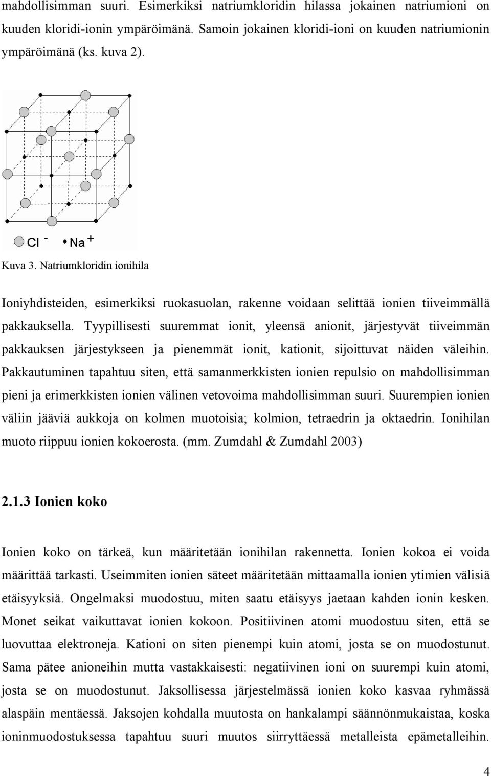 Tyypillisesti suuremmat ionit, yleensä anionit, järjestyvät tiiveimmän pakkauksen järjestykseen ja pienemmät ionit, kationit, sijoittuvat näiden väleihin.