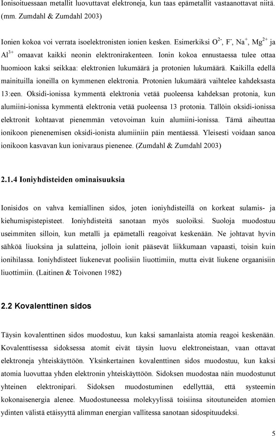 Kaikilla edellä mainituilla ioneilla on kymmenen elektronia. Protonien lukumäärä vaihtelee kahdeksasta 13:een.