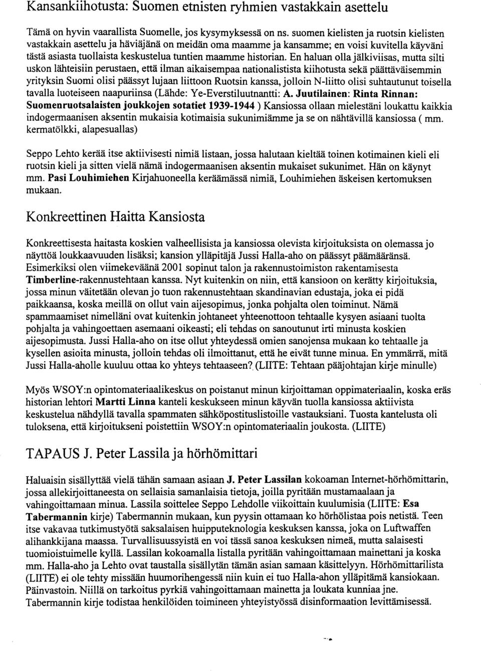 En haluan olla jälkiviisas, mutta silti uskon lähteisiin perustaen, että ilman aikaisempaa nationalistista kiihotusta sekä päättäväisemmin yrityksin Suomi olisi päässyt lujaan liittoon Ruotsin