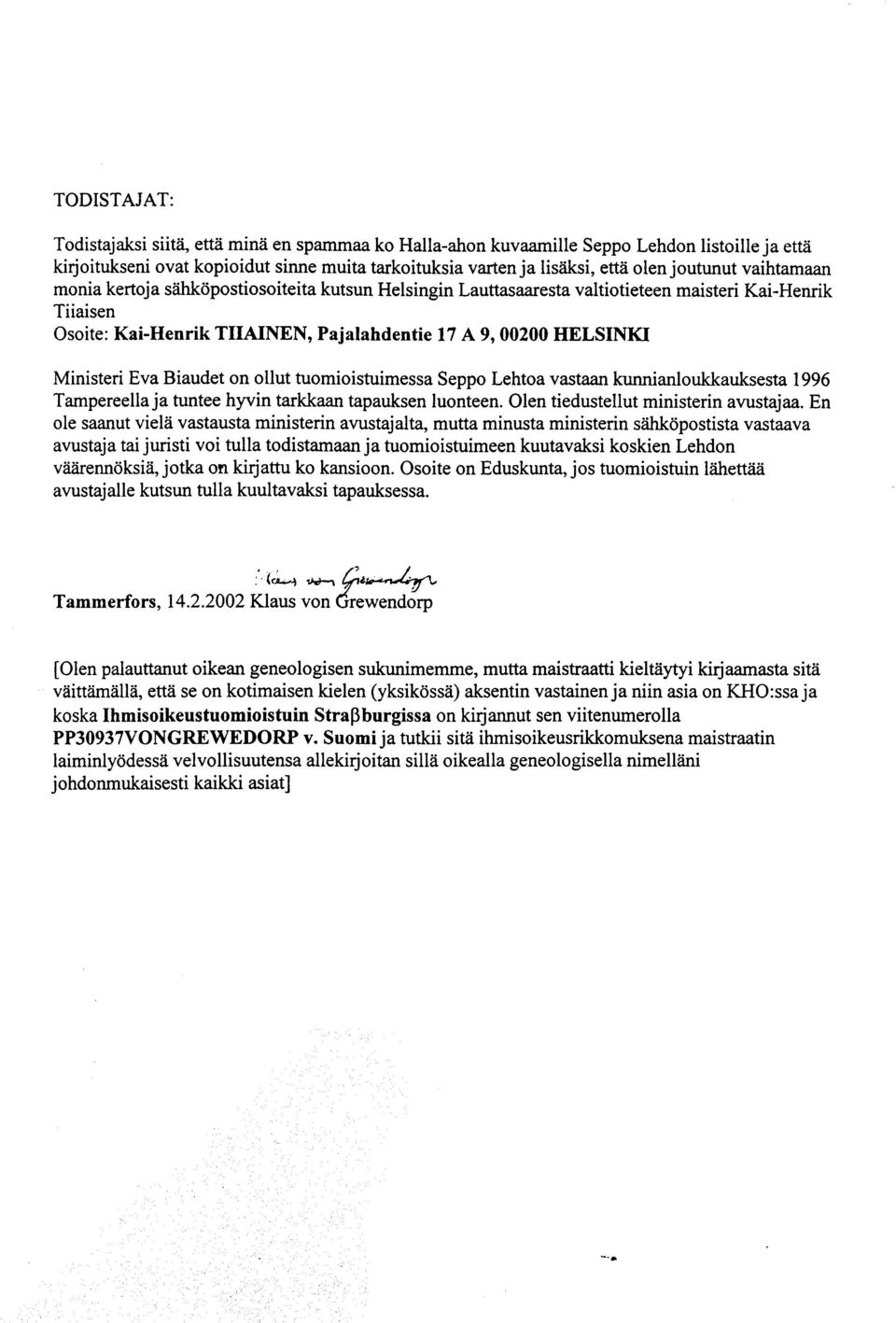 Ministeri Eva Biaudet on ollut tuomioistuimessa Seppo Lehtoa vastaan kunnianloukkauksesta 1996 Tampereella ja tuntee hyvin tarkkaan tapauksen luonteen. Olen tiedustellut ministerin avustajaa.