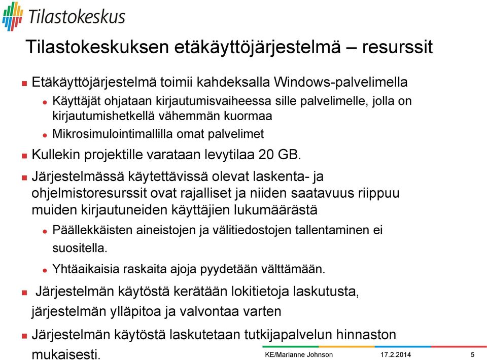 Järjestelmässä käytettävissä olevat laskenta- ja ohjelmistoresurssit ovat rajalliset ja niiden saatavuus riippuu muiden kirjautuneiden käyttäjien lukumäärästä Päällekkäisten aineistojen ja