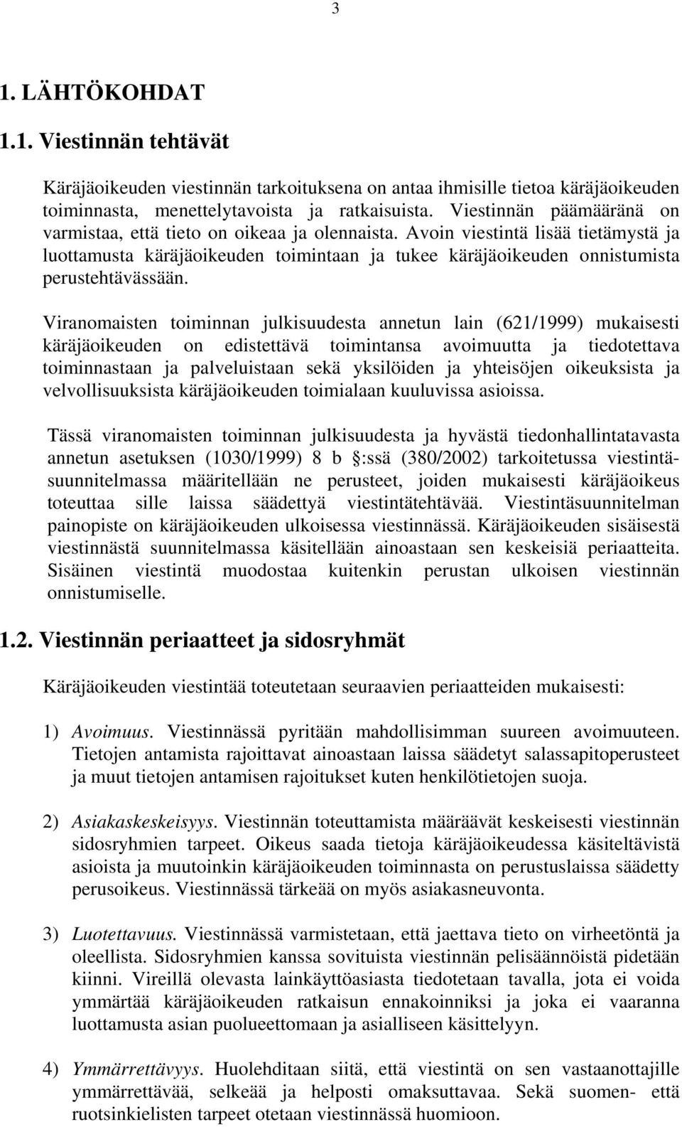 Avoin viestintä lisää tietämystä ja luottamusta käräjäoikeuden toimintaan ja tukee käräjäoikeuden onnistumista perustehtävässään.