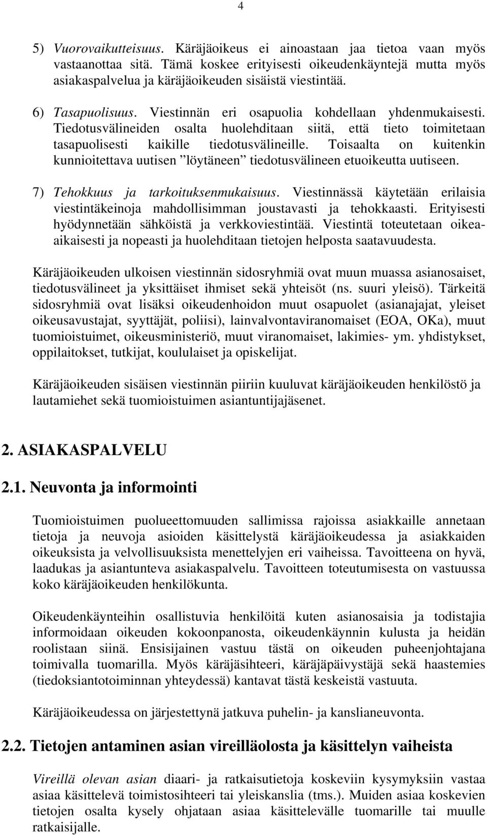 Toisaalta on kuitenkin kunnioitettava uutisen löytäneen tiedotusvälineen etuoikeutta uutiseen. 7) Tehokkuus ja tarkoituksenmukaisuus.