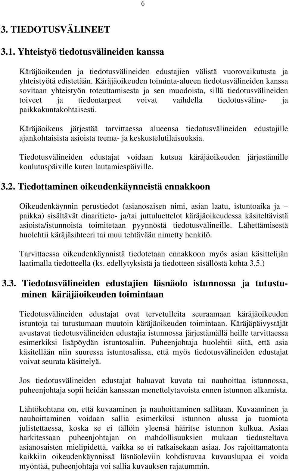 paikkakuntakohtaisesti. Käräjäoikeus järjestää tarvittaessa alueensa tiedotusvälineiden edustajille ajankohtaisista asioista teema- ja keskustelutilaisuuksia.