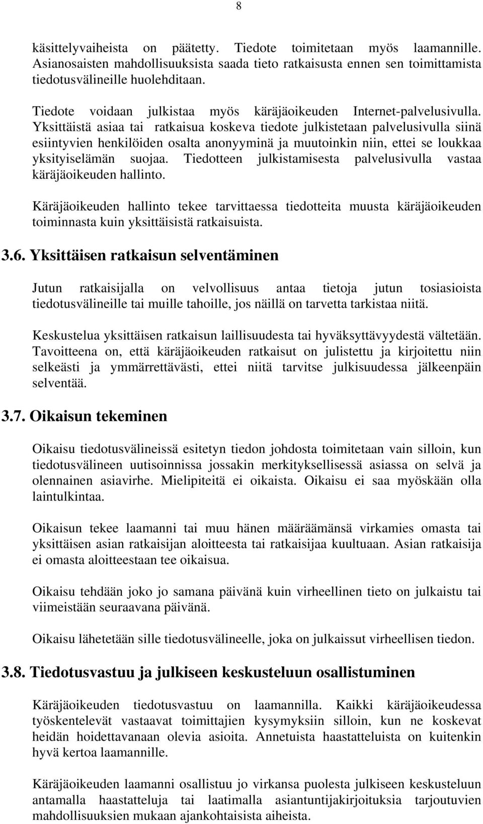 Yksittäistä asiaa tai ratkaisua koskeva tiedote julkistetaan palvelusivulla siinä esiintyvien henkilöiden osalta anonyyminä ja muutoinkin niin, ettei se loukkaa yksityiselämän suojaa.