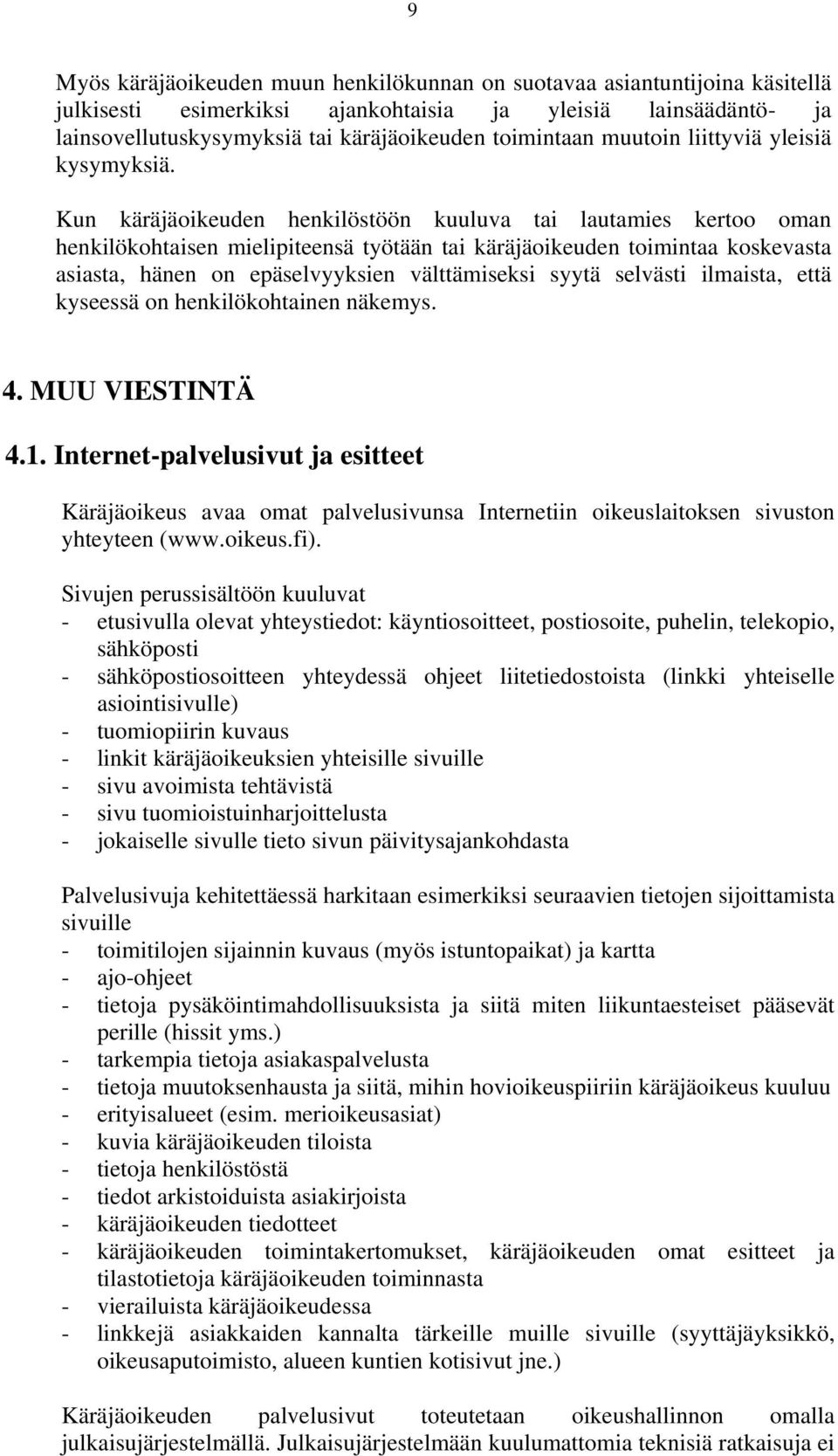 Kun käräjäoikeuden henkilöstöön kuuluva tai lautamies kertoo oman henkilökohtaisen mielipiteensä työtään tai käräjäoikeuden toimintaa koskevasta asiasta, hänen on epäselvyyksien välttämiseksi syytä