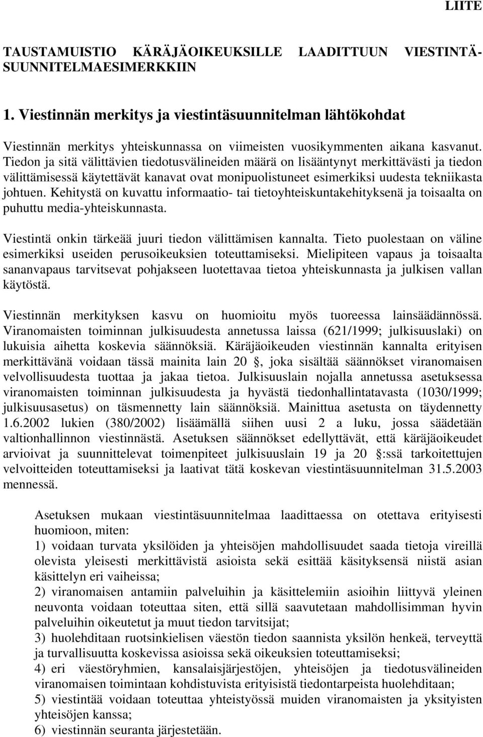 Tiedon ja sitä välittävien tiedotusvälineiden määrä on lisääntynyt merkittävästi ja tiedon välittämisessä käytettävät kanavat ovat monipuolistuneet esimerkiksi uudesta tekniikasta johtuen.