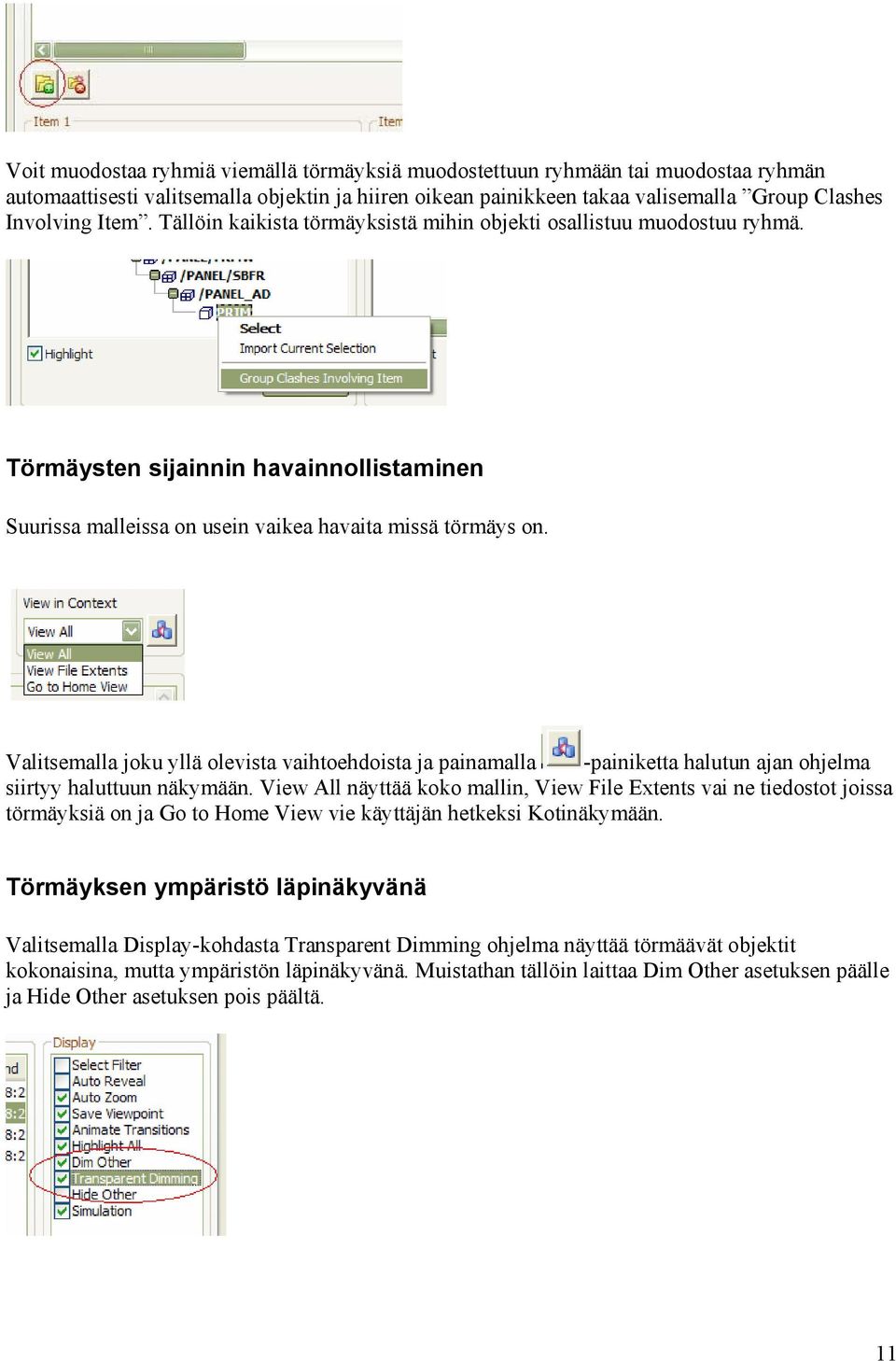 Valitsemalla joku yllä olevista vaihtoehdoista ja painamalla -painiketta halutun ajan ohjelma siirtyy haluttuun näkymään.