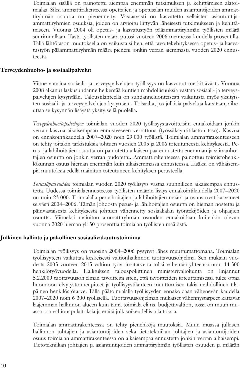 Vastaavasti on kasvatettu sellaisten asiantuntijaammattiryhmien osuuksia, joiden on arvioitu liittyvän läheisesti tutkimukseen ja kehittämiseen.