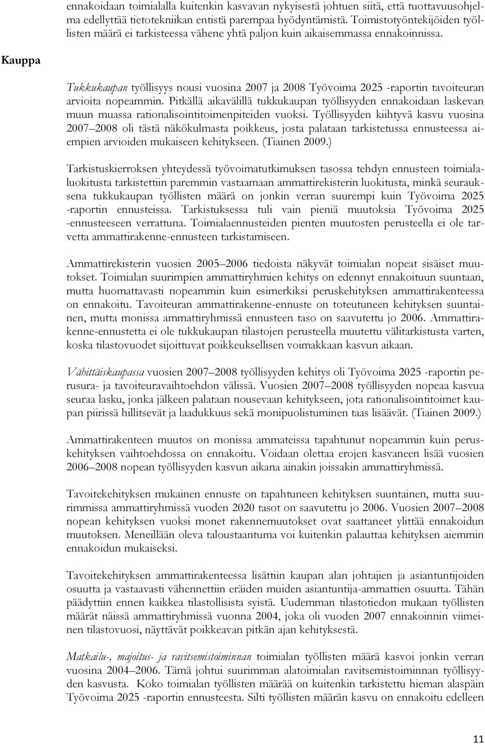 Kauppa Tukkukaupan työllisyys nousi vuosina 2007 ja 2008 Työvoima 2025 -raportin tavoiteuran arvioita nopeammin.