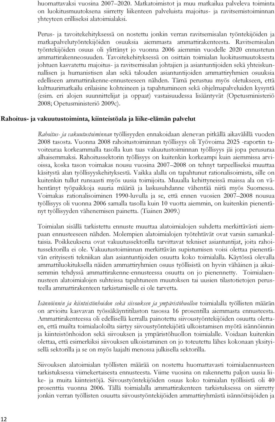 Perus- ja tavoitekehityksessä on nostettu jonkin verran ravitsemisalan työntekijöiden ja matkapalvelutyöntekijöiden osuuksia aiemmasta ammattirakenteesta.