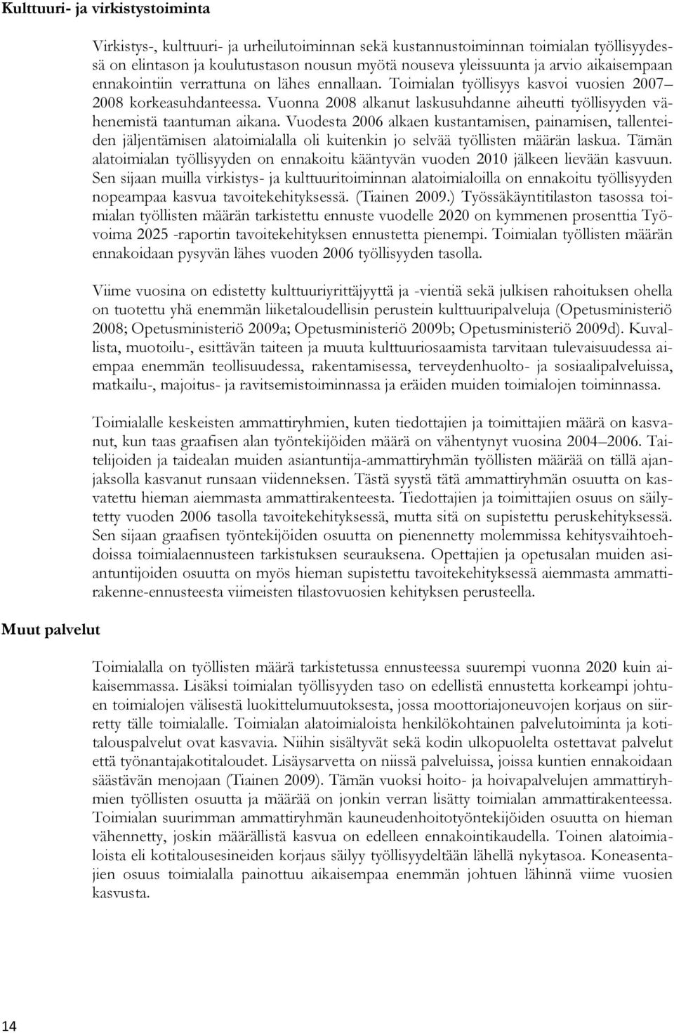 Vuonna 2008 alkanut laskusuhdanne aiheutti työllisyyden vähenemistä taantuman aikana.