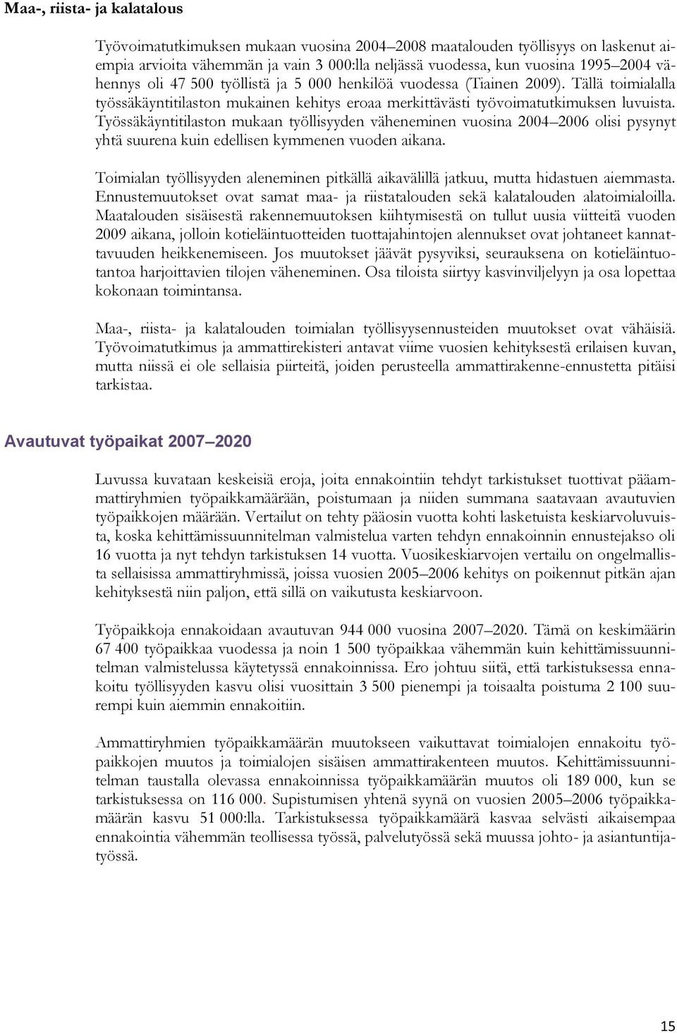 Työssäkäyntitilaston mukaan työllisyyden väheneminen vuosina 2004 2006 olisi pysynyt yhtä suurena kuin edellisen kymmenen vuoden aikana.