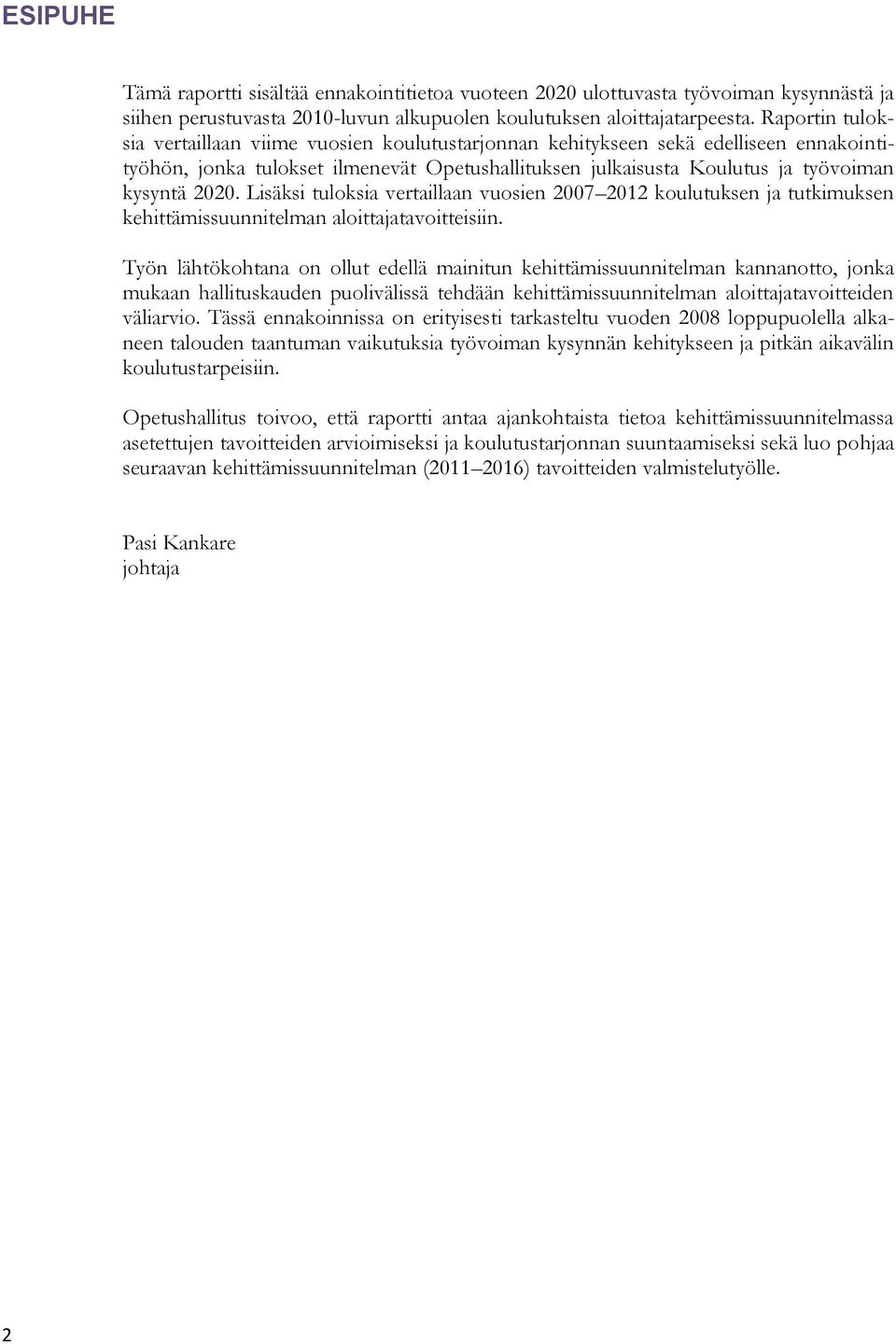 Lisäksi tuloksia vertaillaan vuosien 2007 2012 koulutuksen ja tutkimuksen kehittämissuunnitelman aloittajatavoitteisiin.