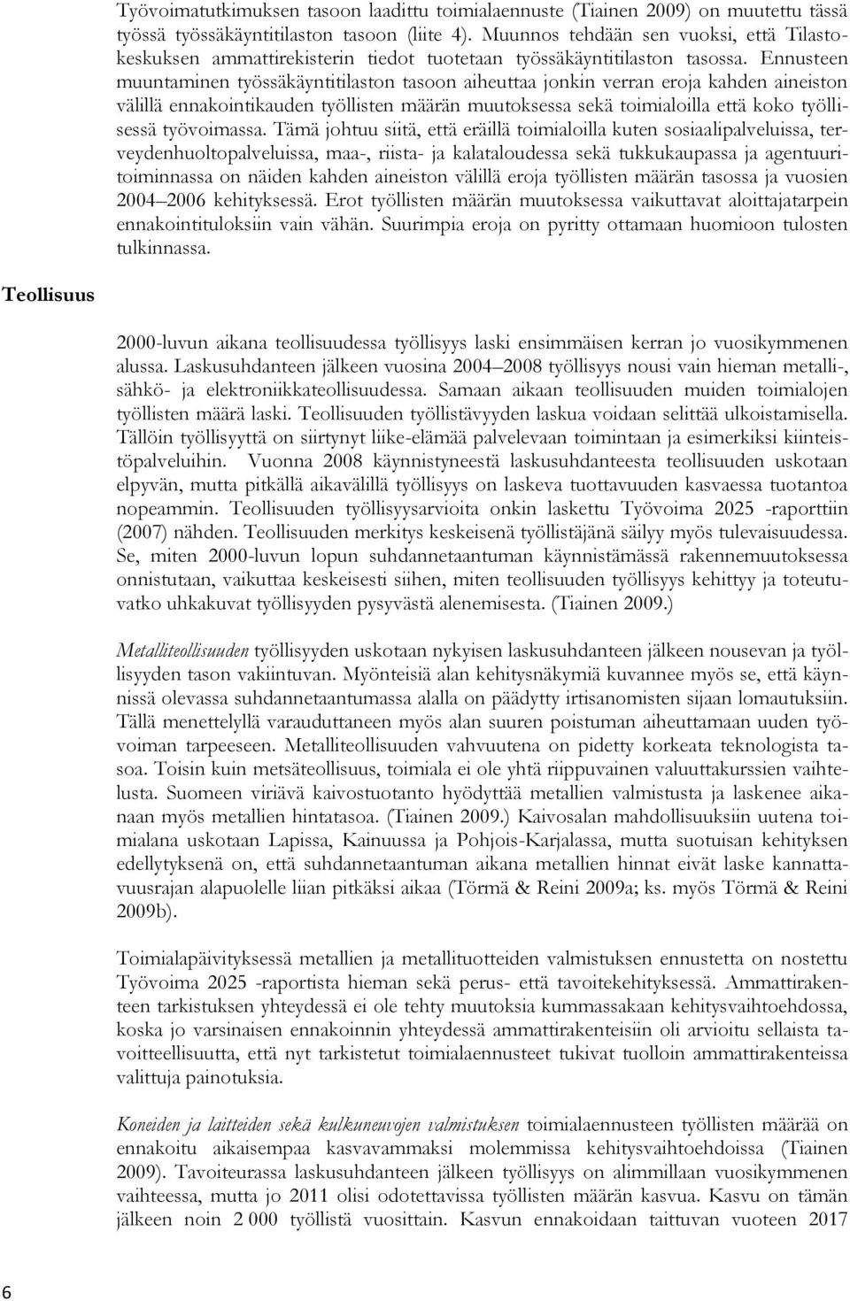 Ennusteen muuntaminen työssäkäyntitilaston tasoon aiheuttaa jonkin verran eroja kahden aineiston välillä ennakointikauden työllisten määrän muutoksessa sekä toimialoilla että koko työllisessä