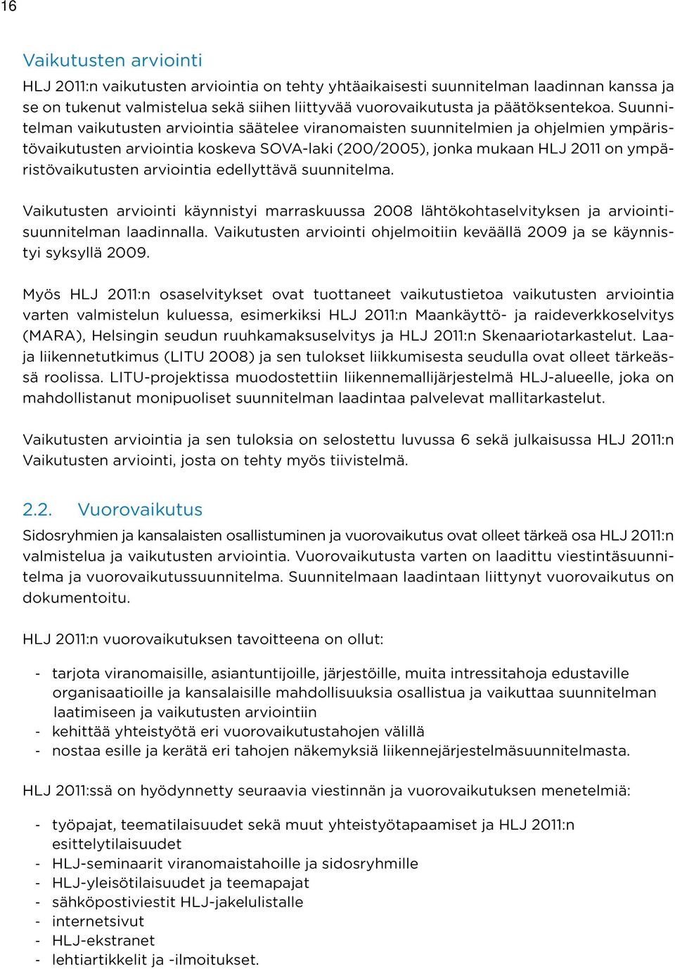 arviointia edellyttävä suunnitelma. Vaikutusten arviointi käynnistyi marraskuussa 2008 lähtökohtaselvityksen ja arviointisuunnitelman laadinnalla.