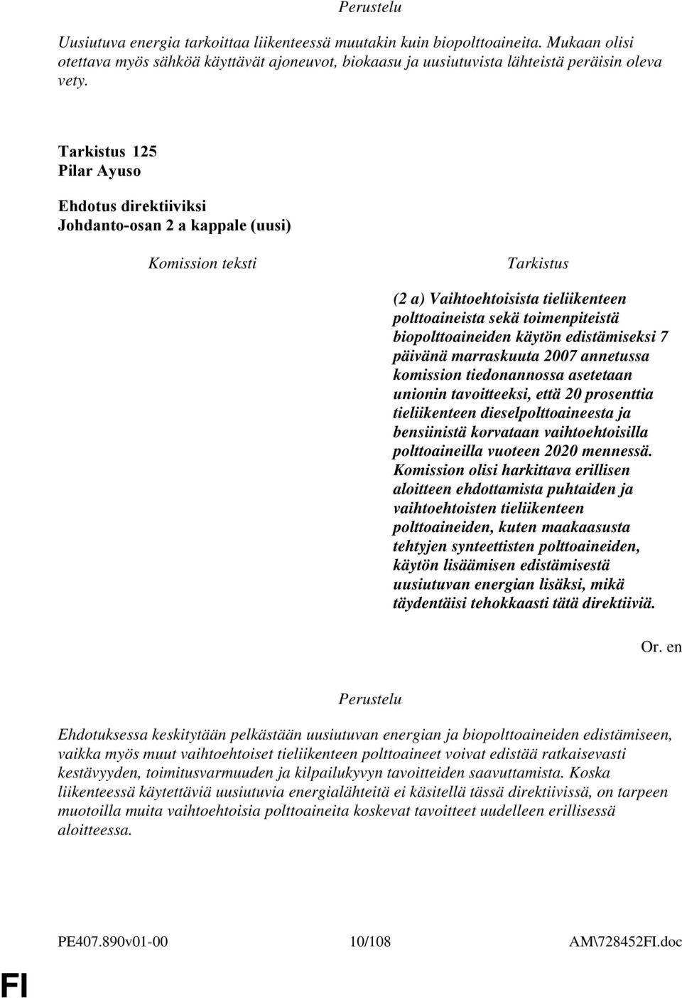 komission tiedonannossa asetetaan unionin tavoitteeksi, että 20 prosenttia tieliikenteen dieselpolttoaineesta ja bensiinistä korvataan vaihtoehtoisilla polttoaineilla vuoteen 2020 mennessä.