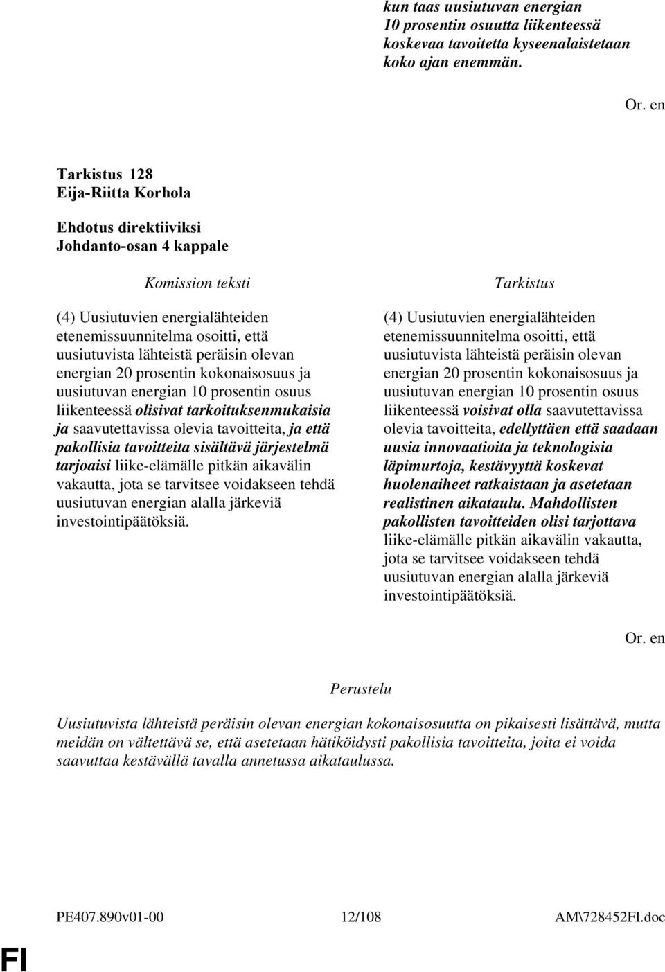 uusiutuvan energian 10 prosentin osuus liikenteessä olisivat tarkoituksenmukaisia ja saavutettavissa olevia tavoitteita, ja että pakollisia tavoitteita sisältävä järjestelmä tarjoaisi liike-elämälle