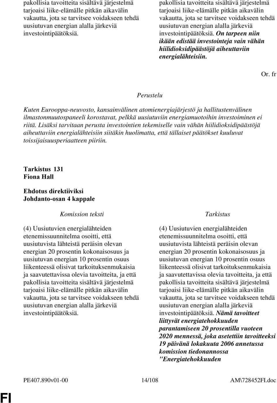 fr Kuten Eurooppa-neuvosto, kansainvälinen atomienergiajärjestö ja hallitustenvälinen ilmastonmuutospaneeli korostavat, pelkkä uusiutuviin energiamuotoihin investoiminen ei riitä.