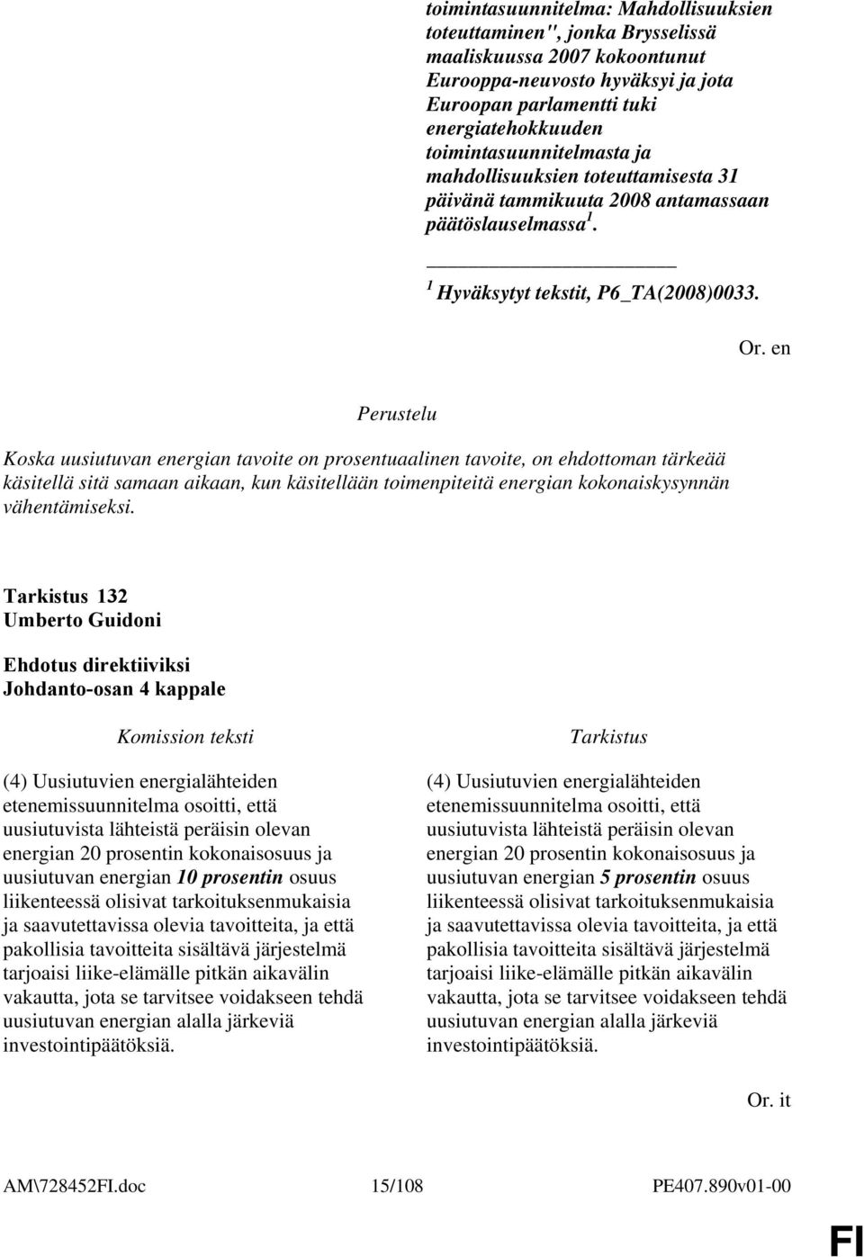 Koska uusiutuvan energian tavoite on prosentuaalinen tavoite, on ehdottoman tärkeää käsitellä sitä samaan aikaan, kun käsitellään toimenpiteitä energian kokonaiskysynnän vähentämiseksi.