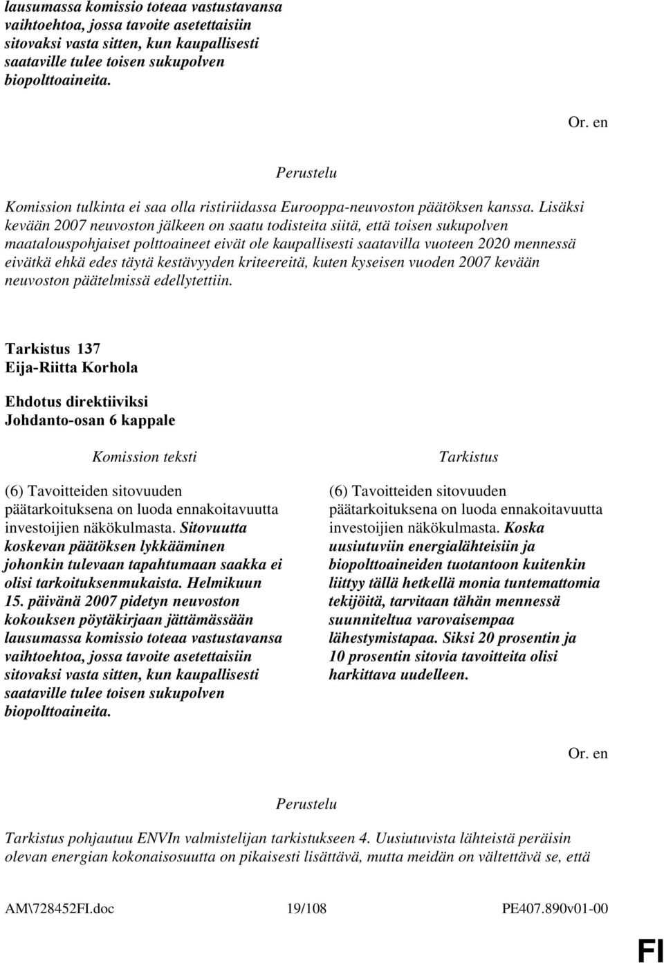 Lisäksi kevään 2007 neuvoston jälkeen on saatu todisteita siitä, että toisen sukupolven maatalouspohjaiset polttoaineet eivät ole kaupallisesti saatavilla vuoteen 2020 mennessä eivätkä ehkä edes