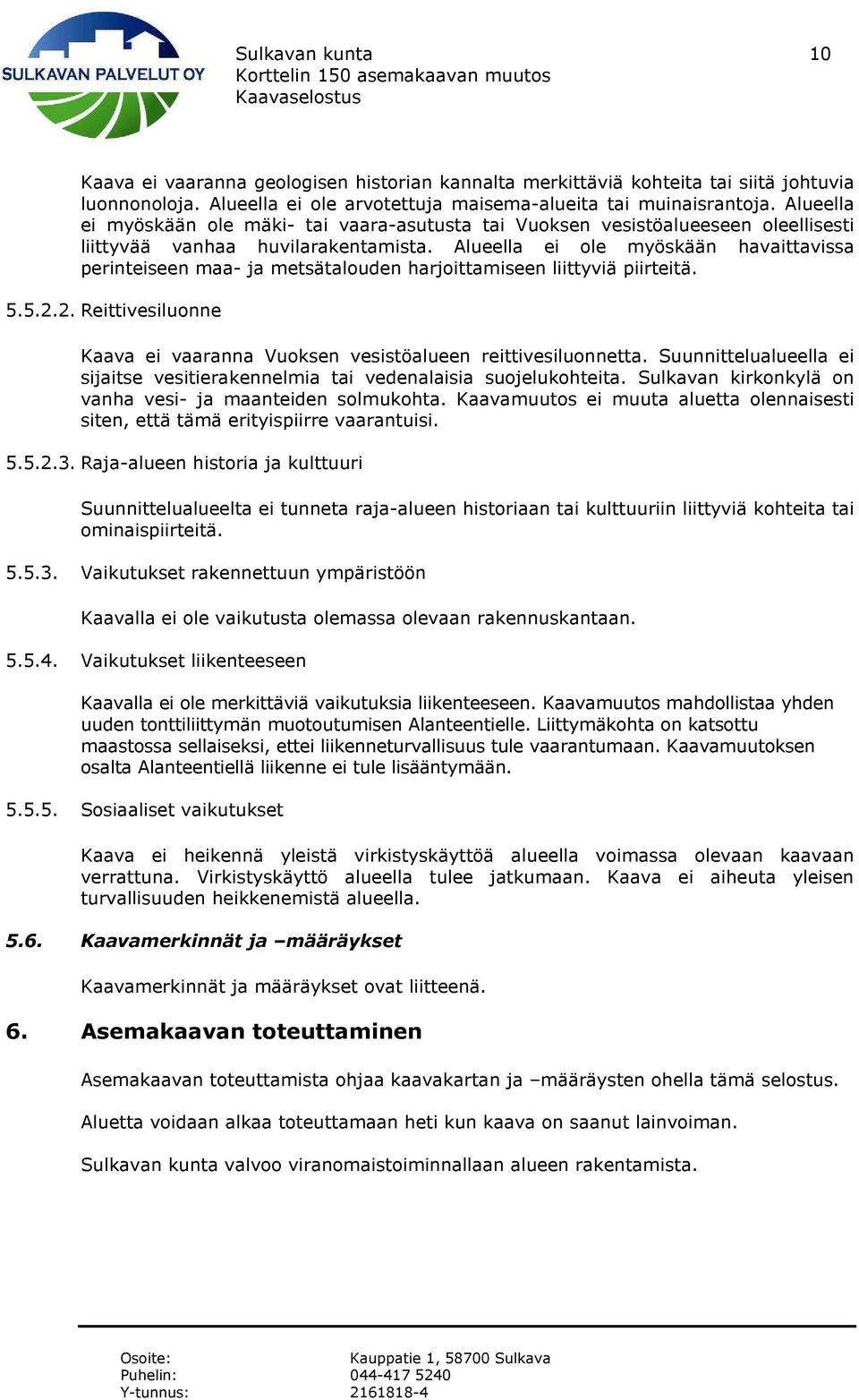 Alueella ei ole myöskään havaittavissa perinteiseen maa- ja metsätalouden harjoittamiseen liittyviä piirteitä. 5.5.2.2. Reittivesiluonne Kaava ei vaaranna Vuoksen vesistöalueen reittivesiluonnetta.