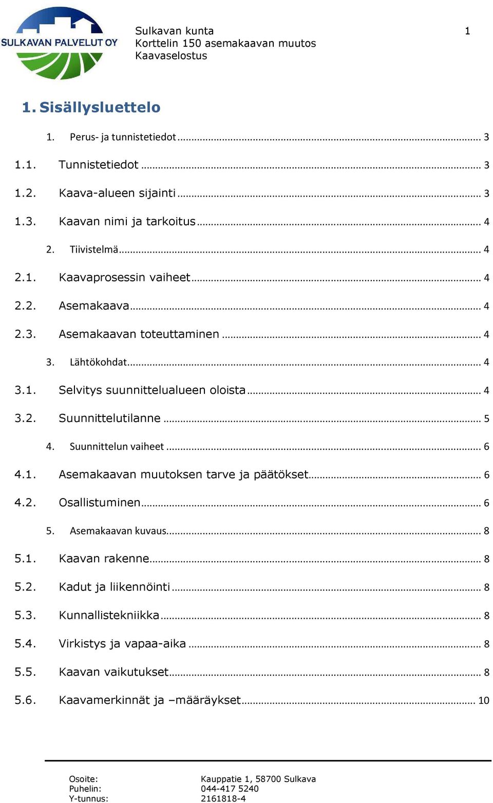 .. 5 4. Suunnittelun vaiheet... 6 4.1. Asemakaavan muutoksen tarve ja päätökset... 6 4.2. Osallistuminen... 6 5. Asemakaavan kuvaus... 8 5.1. Kaavan rakenne... 8 5.2. Kadut ja liikennöinti.