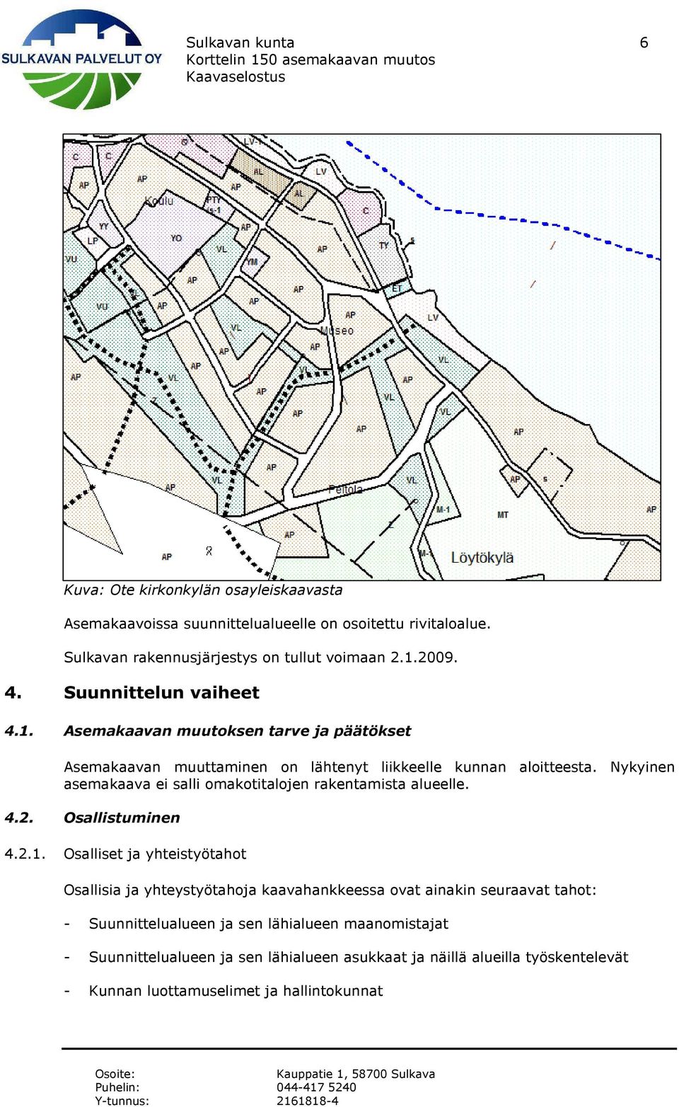 Nykyinen asemakaava ei salli omakotitalojen rakentamista alueelle. 4.2. Osallistuminen 4.2.1.