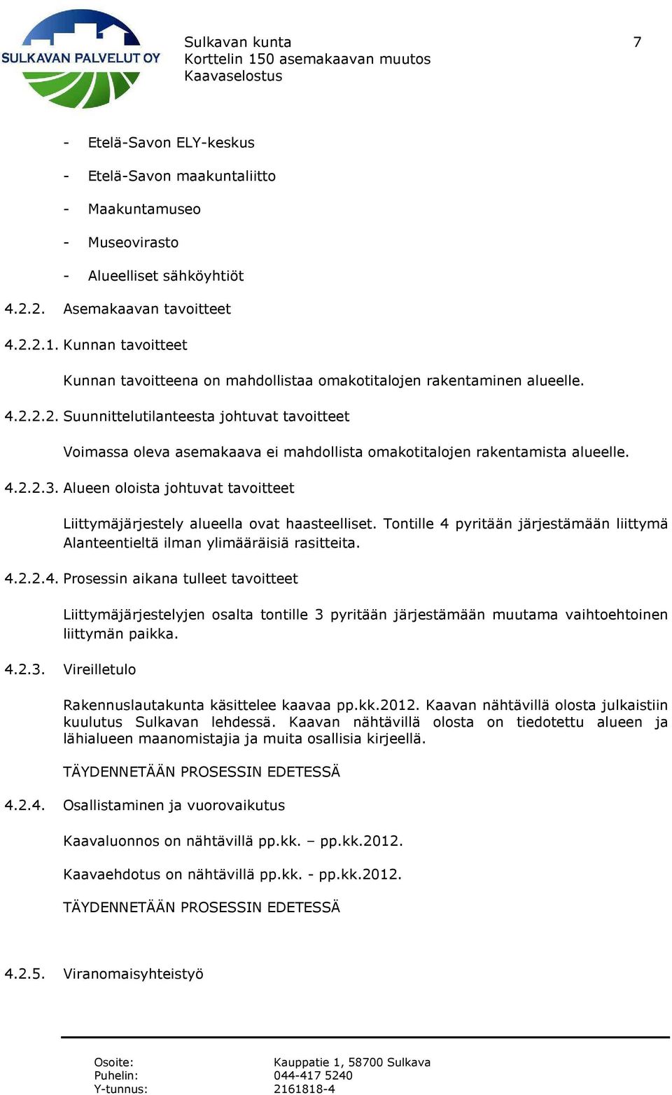 2.2. Suunnittelutilanteesta johtuvat tavoitteet Voimassa oleva asemakaava ei mahdollista omakotitalojen rakentamista alueelle. 4.2.2.3.