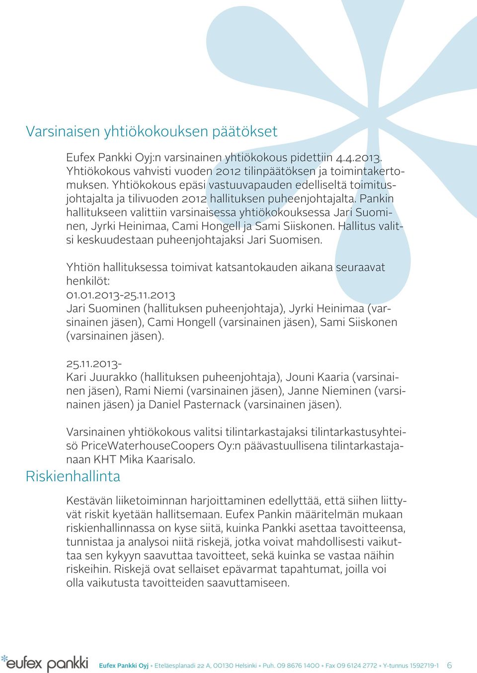 Pankin hallitukseen valittiin varsinaisessa yhtiökokouksessa Jari Suominen, Jyrki Heinimaa, Cami Hongell ja Sami Siiskonen. Hallitus valitsi keskuudestaan puheenjohtajaksi Jari Suomisen.